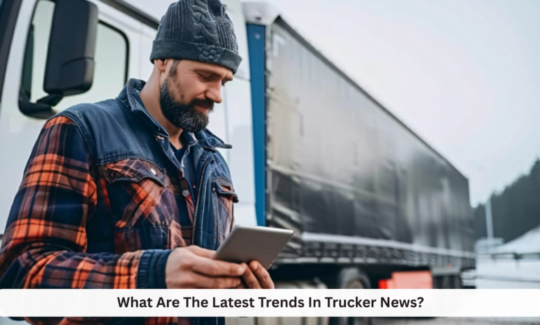 What Are The Latest Trends In Trucker News?